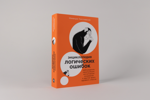 Энциклопедия логических ошибок: Заблуждения, манипуляции, когнитивные искажения и другие враги здравого смысла