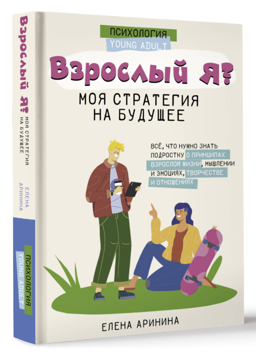 Взрослый Я? Моя стратегия на будущее. Всё, что нужно знать подростку о принципах взрослой жизни, мышлении и эмоциях, творчестве и отношениях