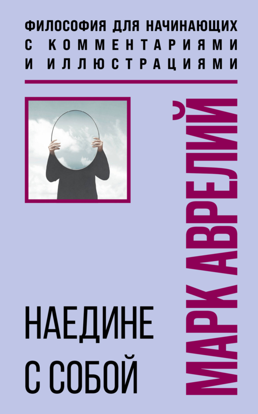 Наедине с собой. Философия для начинающих с комментариями и иллюстрациями