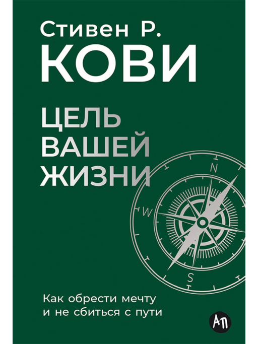 Цель вашей жизни: Как обрести мечту и не сбиться с пути