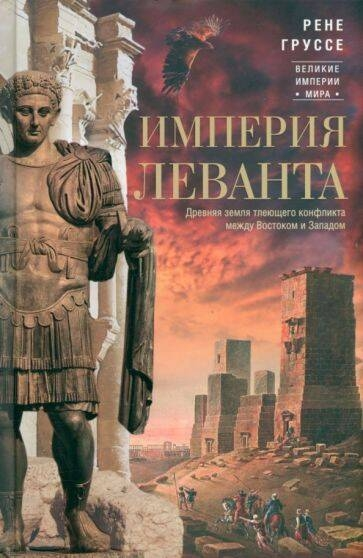 Levant İmparatorluğu. Doğu ile Batı Arasındaki Süregelen Çatışmanın Kadim Toprağı