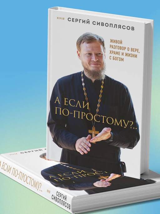 А если по-простому?.. Живой разговор о вере, храме и жизни с Богом
