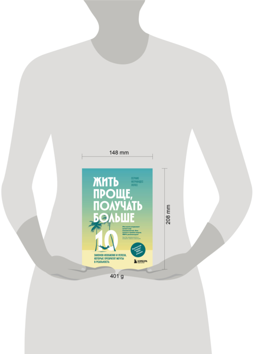Жить проще, получать больше. 10 законов изобилия и успеха, которые превратят мечты в реальность