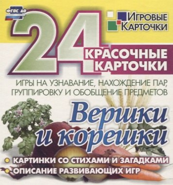 Вершки и корешки. Игры на узнавание, нахождение пар, группировку и обобщение предметов. 24 красочные карточки  со стихами и загадками, описание развивающих игр