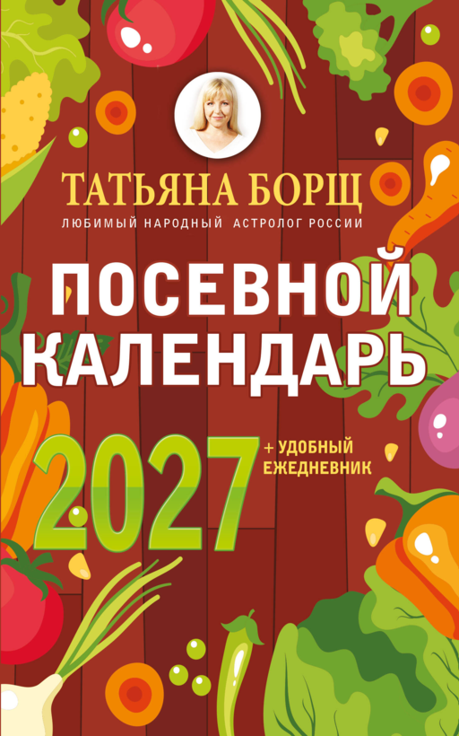 Посевной календарь 2027 с советами ведущего огородника + удобный ежедневник
