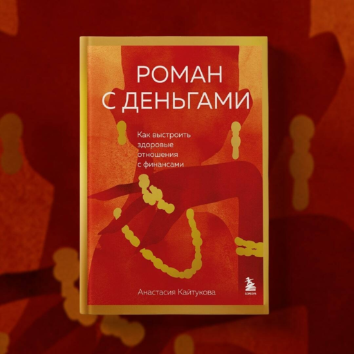 Роман с деньгами. Как выстроить здоровые отношения с финансами