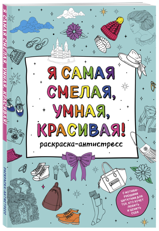 Я самая смелая, умная, красивая! Раскраска-антистресс с мотивирующими цитатами для тех, кто хочет любить и ценить себя