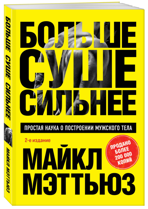 Больше. Суше. Сильнее. Простая наука о построении мужского тела (2-е изд.)